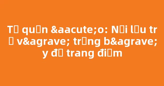 Tủ quần áo: Nơi lưu trữ và trưng bày đồ trang điểm